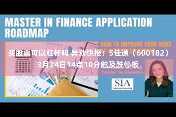 买股票可以杠杆吗 异动快报：S佳通（600182）3月24日14点10分触及跌停板