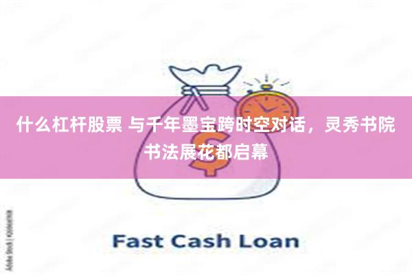 什么杠杆股票 与千年墨宝跨时空对话，灵秀书院书法展花都启幕