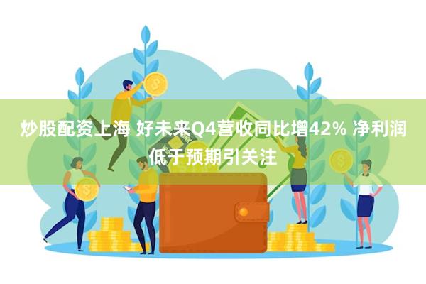炒股配资上海 好未来Q4营收同比增42% 净利润低于预期引关注