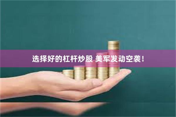选择好的杠杆炒股 美军发动空袭！