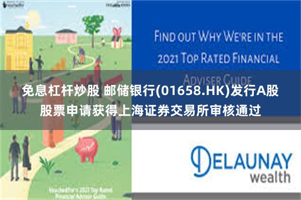 免息杠杆炒股 邮储银行(01658.HK)发行A股股票申请获得上海证券交易所审核通过
